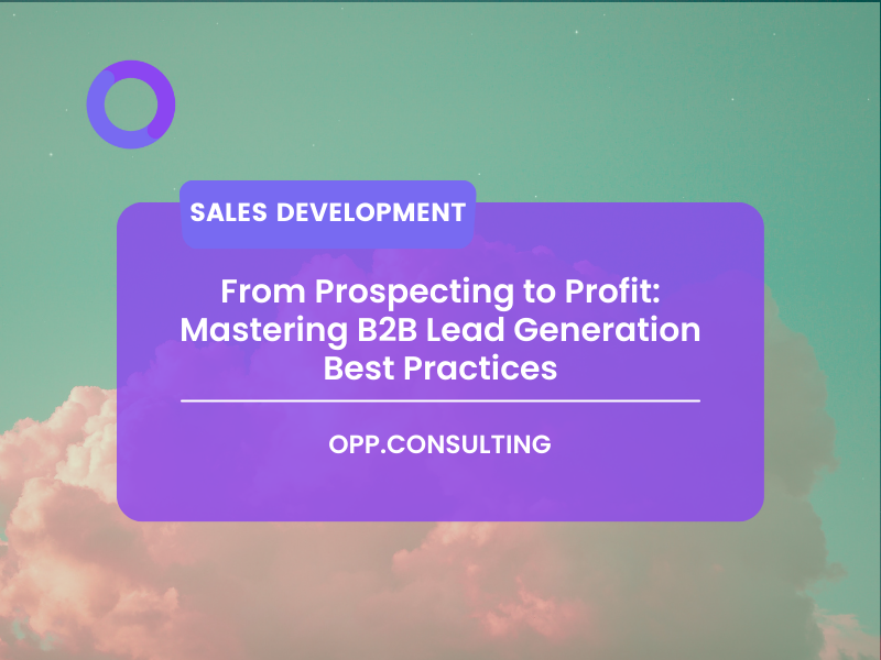 From Prospecting to Profit: Mastering B2B Lead Generation Best Practices